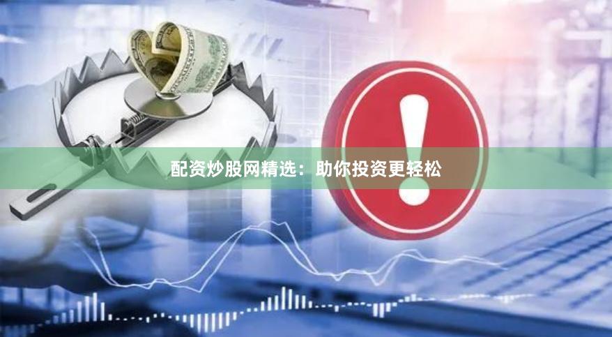 配资炒股网精选：助你投资更轻松