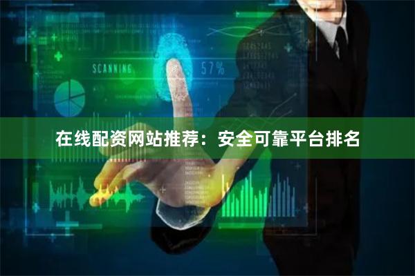 在线配资网站推荐：安全可靠平台排名