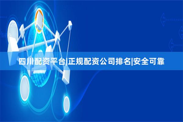 四川配资平台|正规配资公司排名|安全可靠