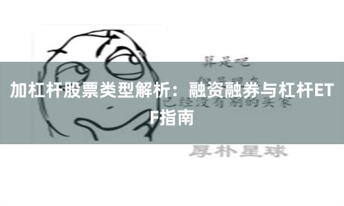 加杠杆股票类型解析:融资融券与杠杆ETF指南