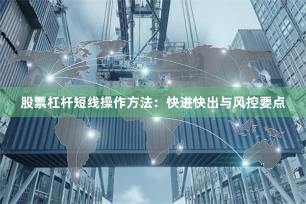股票杠杆短线操作方法：快进快出与风控要点